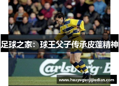 足球之家：球王父子传承皮蓬精神